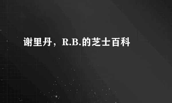 谢里丹，R.B.的芝士百科