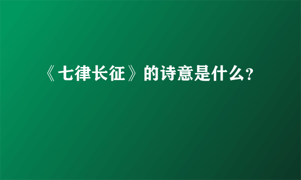 《七律长征》的诗意是什么？