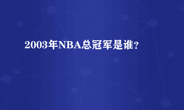 2003年NBA总冠军是谁？