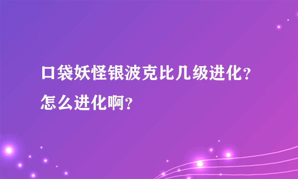 口袋妖怪银波克比几级进化？怎么进化啊？