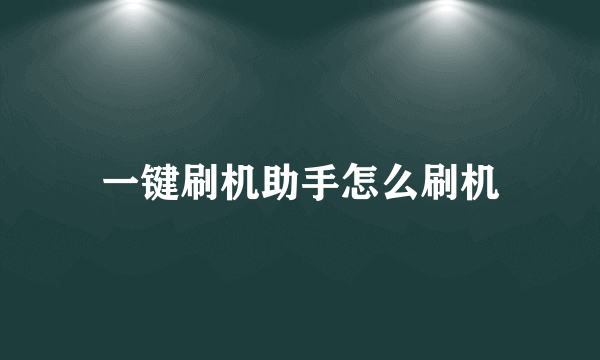 一键刷机助手怎么刷机