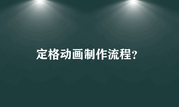 定格动画制作流程？