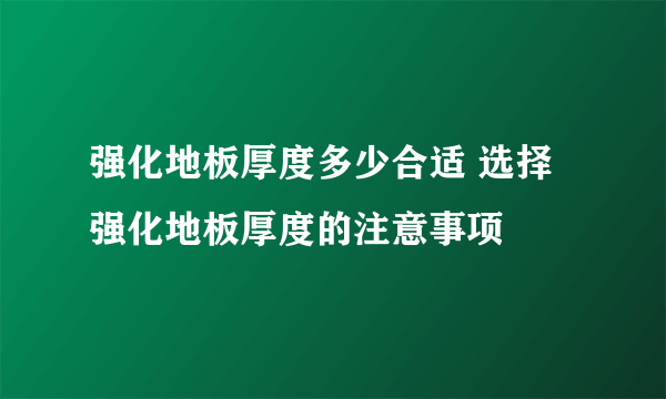 强化地板厚度多少合适 选择强化地板厚度的注意事项