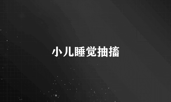 小儿睡觉抽搐