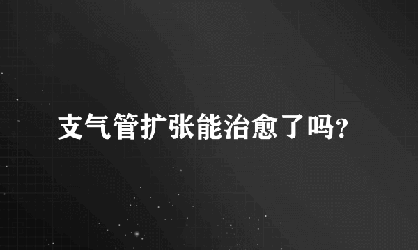 支气管扩张能治愈了吗？