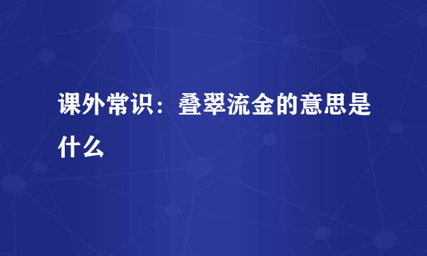 课外常识：叠翠流金的意思是什么