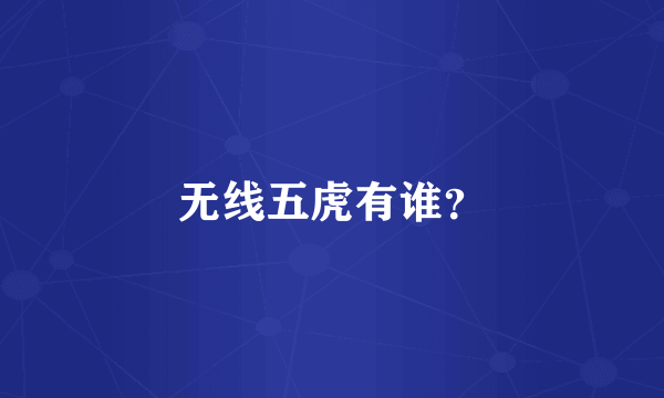 无线五虎有谁？