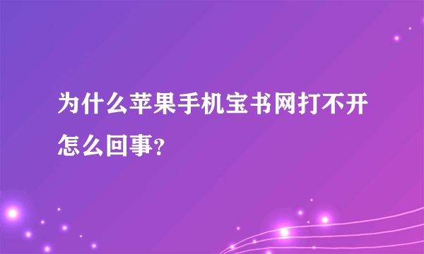 为什么苹果手机宝书网打不开怎么回事？