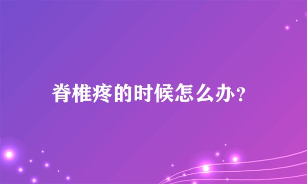 脊椎疼的时候怎么办？