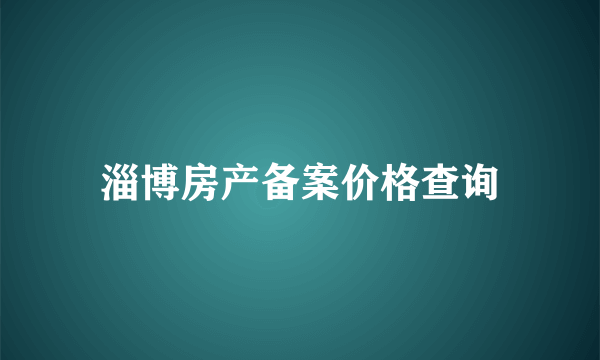 淄博房产备案价格查询