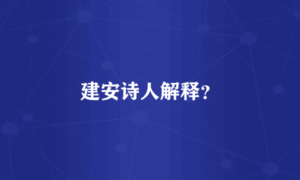 建安诗人解释？