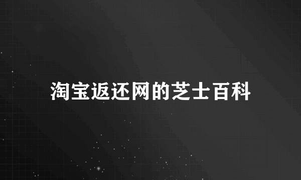 淘宝返还网的芝士百科