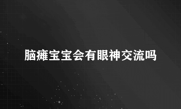 脑瘫宝宝会有眼神交流吗