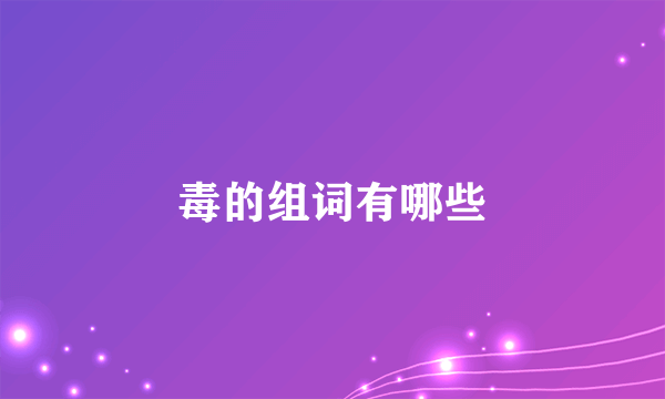 毒的组词有哪些