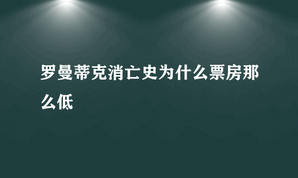 罗曼蒂克消亡史为什么票房那么低
