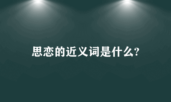 思恋的近义词是什么?