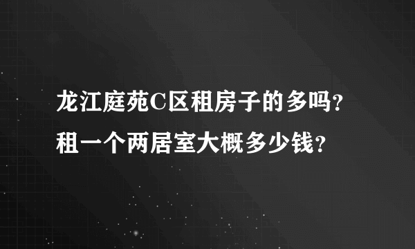 龙江庭苑C区租房子的多吗？租一个两居室大概多少钱？