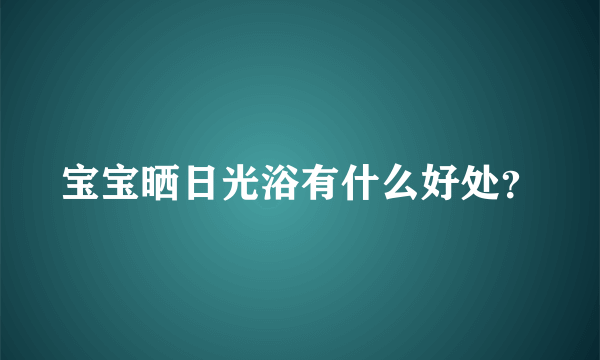 宝宝晒日光浴有什么好处？