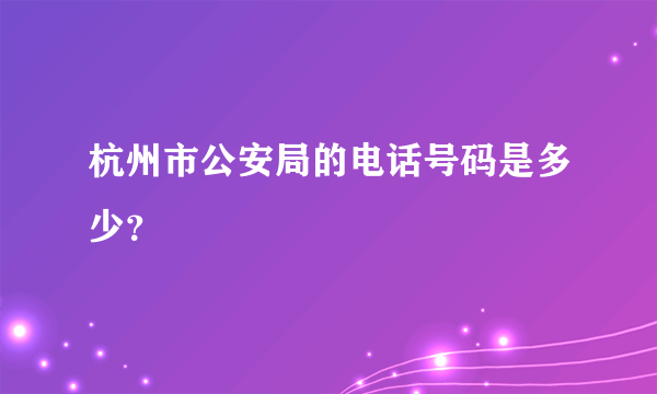 杭州市公安局的电话号码是多少？