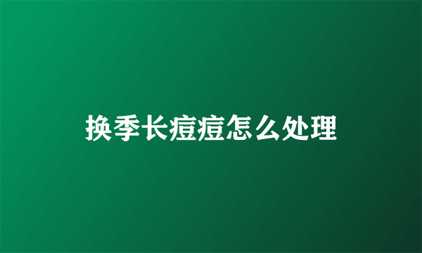 换季长痘痘怎么处理