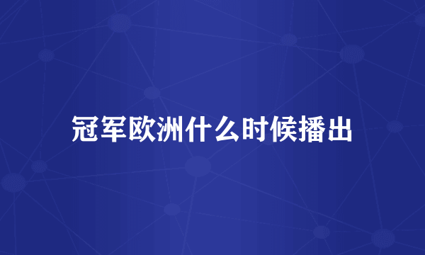 冠军欧洲什么时候播出