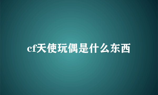 cf天使玩偶是什么东西