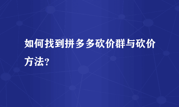 如何找到拼多多砍价群与砍价方法？