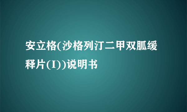 安立格(沙格列汀二甲双胍缓释片(I))说明书
