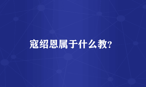 寇绍恩属于什么教？