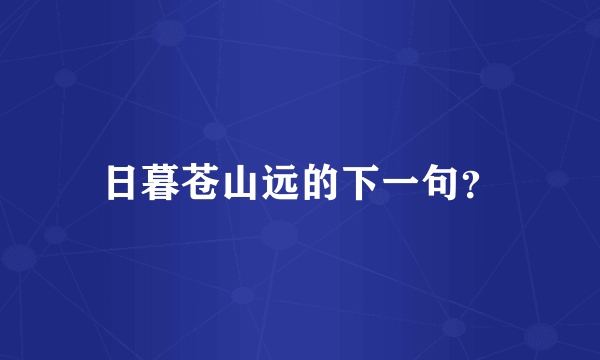 日暮苍山远的下一句？