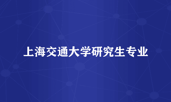 上海交通大学研究生专业