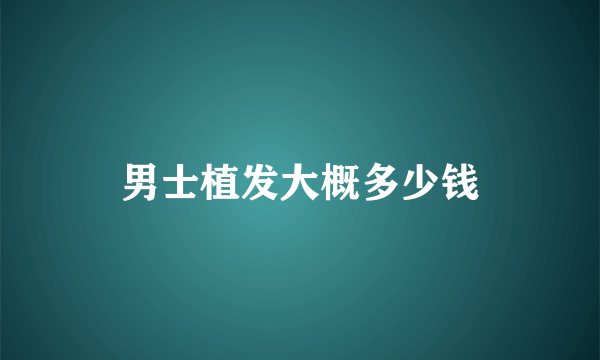 男士植发大概多少钱