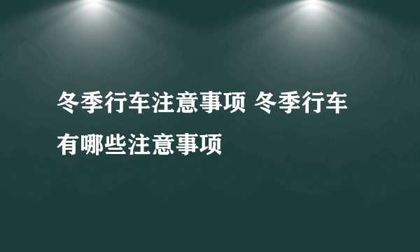 冬季行车注意事项 冬季行车有哪些注意事项