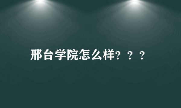邢台学院怎么样？？？