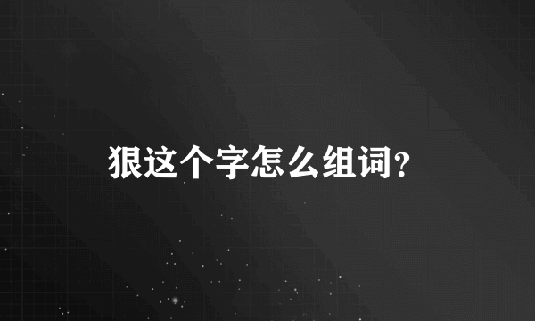 狠这个字怎么组词？