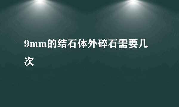 9mm的结石体外碎石需要几次