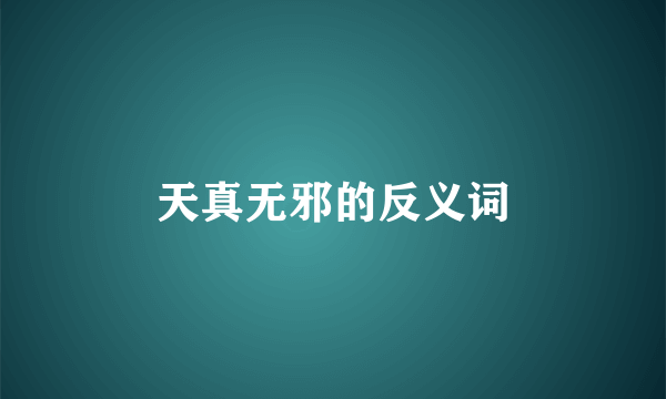 天真无邪的反义词