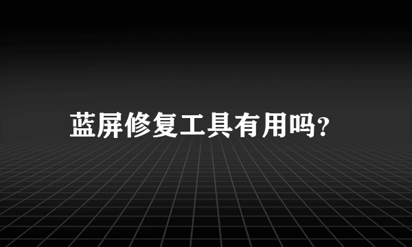 蓝屏修复工具有用吗？
