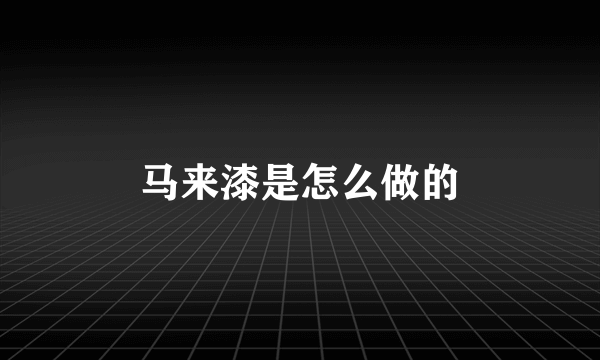马来漆是怎么做的