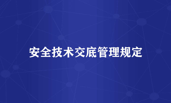 安全技术交底管理规定