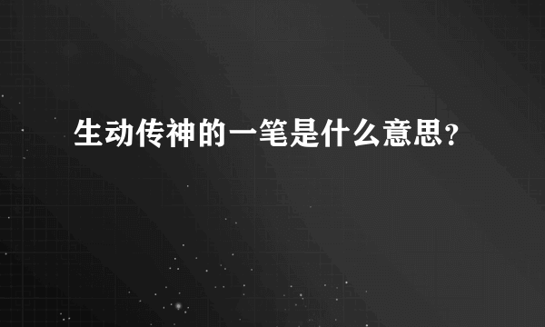 生动传神的一笔是什么意思？