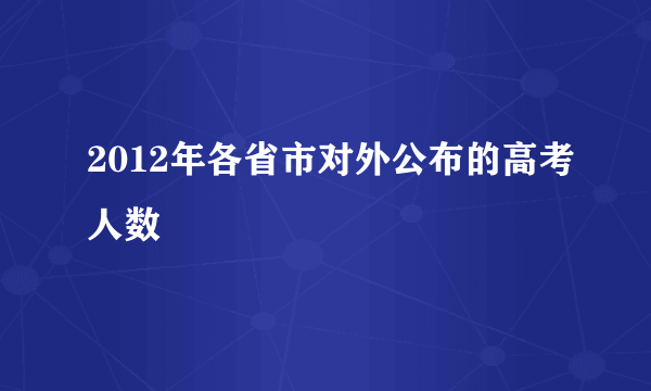 2012年各省市对外公布的高考人数
