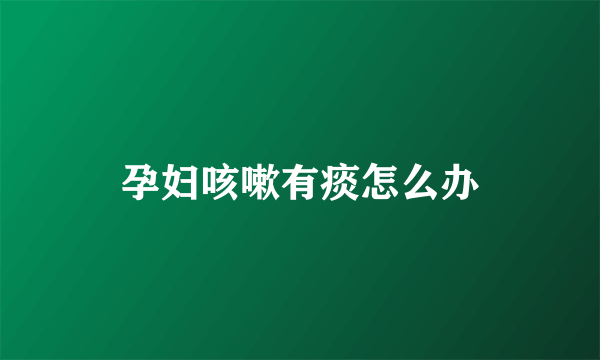 孕妇咳嗽有痰怎么办