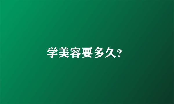 学美容要多久？