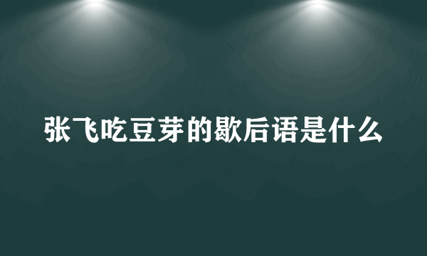 张飞吃豆芽的歇后语是什么