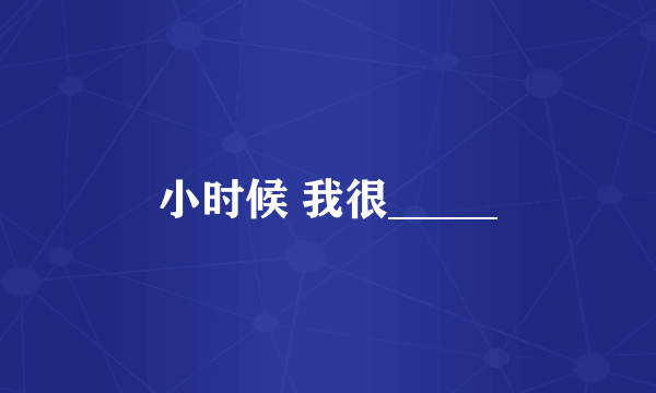 小时候 我很_____