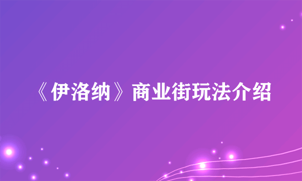 《伊洛纳》商业街玩法介绍