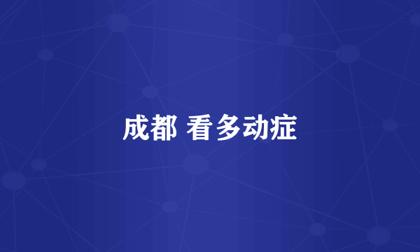 成都 看多动症
