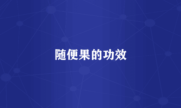 随便果的功效