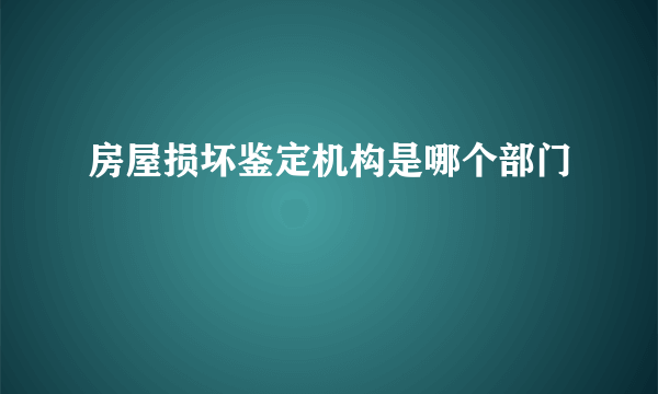 房屋损坏鉴定机构是哪个部门